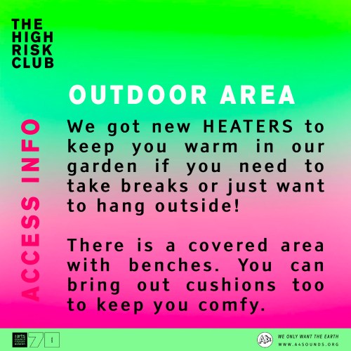 Bright green & pink graphic image that reads: The High Risk Club Access Information. OUTDOOR AREA We got new HEATERS to keep you warm in our garden if you need to take breaks or just want to hang outside! There is a covered area with benches. You can bring out cushions too to keep you comfy.