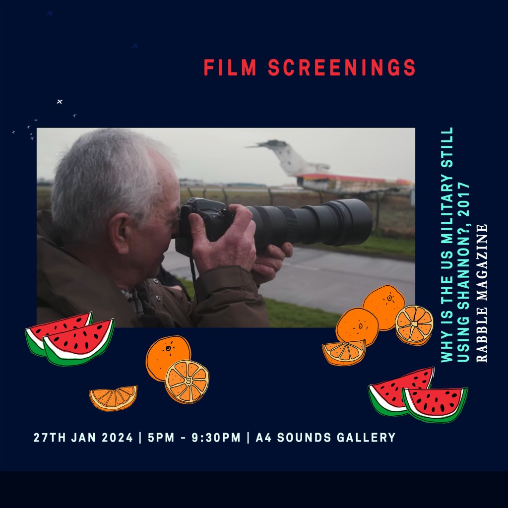 A square poster for a film screening as part of our oranges and watermelons event. The image has a dark navy background like the night sky. In the centre there is a black and white still from the film. it is an image of a man taking photographs of a plane with a large camera at an airport. Below the image are handdrawn digital drawings of oranges and watermelons. There are slices and whole fruits arranged like a still life. There is text along the top of the poster that reads: Film Screenings. There is vertical text on the right hand side that reads: Why is the US Military Still Using Shannon, 2017. rabble magazine. Along the bottom of the image text reads: 27th Jan 2024. 5pm - 9:30pm. A4 Sounds Gallery.
